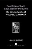 Development and Education of Mind: The Selected Works of Howard Gardner (World Library of Educationalists Series)