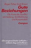 Gute Beziehungen: Die Kunst der Konfliktvermeidung, Konfliktl&ouml;sung und Kooperation - Roger Fisher, Scott Brown