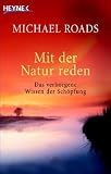 Mit der Natur reden: Das verborgene Wissen der Sch�pfung - Michael Roads