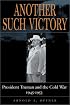 Another Such Victory: President Truman and the Cold War, 1945-1953 (Stanford Nuclear Age Series)