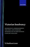 Victorian Insolvency: Bankruptcy, Imprisonment for Debt, and Company Winding-up in Nineteenth-Century England (Oxford Historical Monographs)