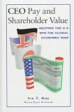 CEO Pay and Shareholder Value: Helping the U.S. Win the Global Economic War
