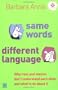 Same Words, Different Language: Why Men and Women Don't Understand Each Other - and What to Do About It