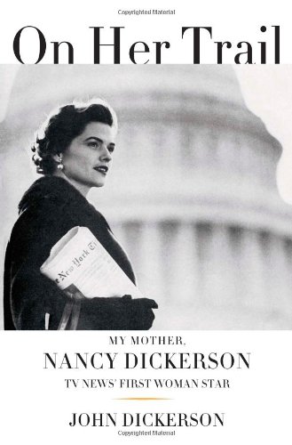 On Her Trail: My Mother, Nancy Dickerson, TV News'