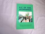 A-Z of rail reopenings : a catalogue of stations and lines opened and proposed throughout Britain's rail network, with commentaries on seeking re-openings and new railways around Europe