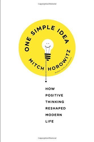 One Simple Idea: How Positive Thinking Reshaped Modern Life by Mitch Horowitz (2014-01-07)