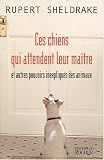 Ces chiens qui attendent leur ma�tre et autres pouvoirs inexpliqu�s des animaux