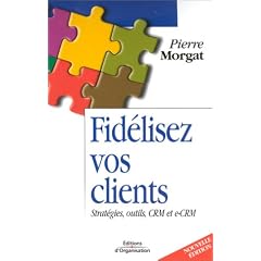 Fid�lisez vos clients : Strat�gies, outils, CRM et e-CRM