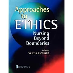 Approaches to Ethics: Nursing Beyond Boundaries: Verena Tschudin. A companion volume to Nursing Ethics, the basic text on ethics for the nursing profession.