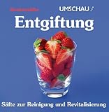 Entgiftung. Saefte zur Reinigung und Revitalisierung-