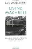Living Machines: Bauhaus Architecture as Sexual Ideology