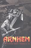 Arnhem: Britain's Infamous Airborne Assault of WW II Arnhem: Britain's Infamous Airborne Assault of WW II