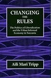 Changing the Rules: The Politics of Liberalization and the Urban Informal Economy in Tanzania