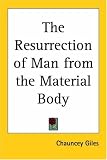 The Resurrection of Man from the Material Body