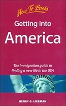 Getting Into America: The Immigration Guide to Finding a New Life in the USA Getting Into America: The Immigration Guide to Finding a New Life in the USA