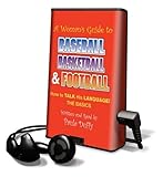 A Woman's Guide Baseball, Basketball & Football: How to Talk His Language! the Basics [With Earbuds] (Playaway Adult Nonfiction)