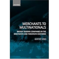 Merchants to Multinationals: British Trading Companies in the Nineteenth and Twentieth Centuries