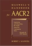 Maxwell s Handbook for AACR2: Explaining and Illustrating the Anglo-American Cataloguing Rules Through the 2003 Update