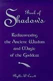 Book of Shadows: A Modern Woman's Journey into the Wisdom of Witchcraft and the Magic of the Goddess