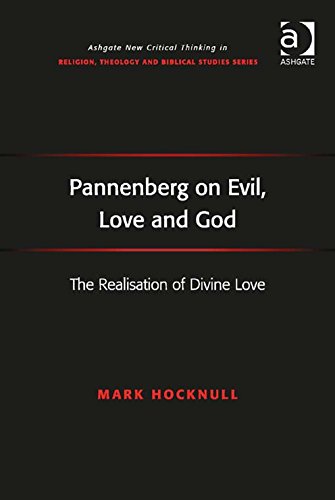 Pannenberg on Evil, Love and God: The Realisation of Divine Love (Ashgate New Critical Thinking in Religion, Theology and Biblical Studies)