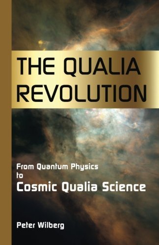 The Qualia Revolution: From Quantum Physics To Cosmic Qualia Science - 2Nd Edition