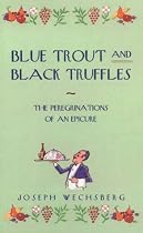 Blue Trout And Black Truffles: THE PERIGRINATIONS OF AN EPICURE