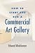 How to Start and Run a Commercial Art Gallery (How to Start & Run a)