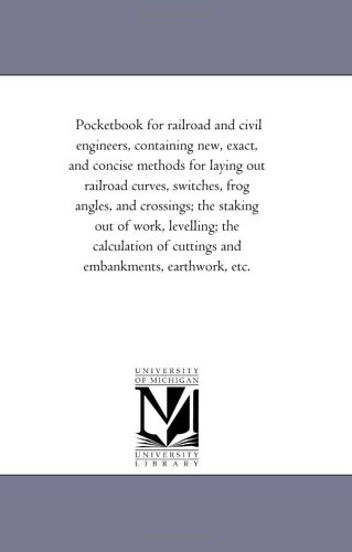 Pocketbook for railroad and civil engineers, containing new, exact, and concise methods for laying out railroad curves, switches, frog angles, and crossings; ... of cuttings and embankments, earthwork, etc.