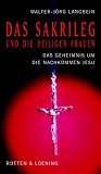Das Sakrileg und die Heiligen Frauen/ Das Geheimnis um Jesu Nachkommen/ Die Wahrheit �ber den Da-Vinci-Code - Walter-J�rg Langbein