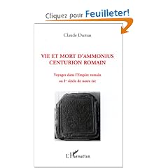 Vie et mort d'Ammonius, centurion romain: Voyages dans l'Empire romain au Ier si�cle de notre �re