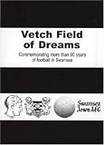 Vetch field of dreams : commemorating more than 90 years of football in Swansea