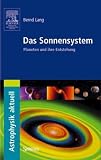 Das Sonnensystem: Planeten und ihre Entstehung (Astrophysik aktuell) - Bernd Lang