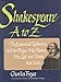 Shakespeare A to Z: The Essential Reference to His Plays, His Poems, His Life and Times, and More (Literary A to Z)