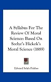 A Syllabus For The Review Of Moral Science: Based On Seelye's Hickok's Moral Science (1889)