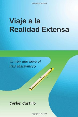 Viaje a la Realidad Extensa: La Estacion del tren que lleva al Pais Maravilloso (Spanish Edition)