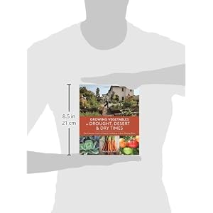 Growing Vegetables in Drought, Desert & Dry Times: The Complete Guide to Organic Gardening without Wasting Water