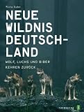 Neue Wildnis Deutschland: Wolf, Luchs und Biber kehren zur�ck