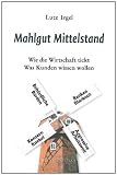 Produkt-Bild: Mahlgut Mittelstand. Wie die Wirtschaft tickt. Was Kunden wissen wollen: Beh&ouml;rdliche B&uuml;rden, Banken Blackout, Konzern-Knebel, Aggressive Arbeitswelt im Visier der Praxis