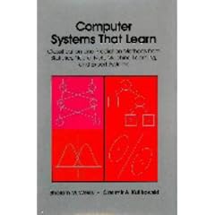 Computer Systems That Learn: Classification and Prediction Methods from Statistics, Neural Nets, Machine Learning and Expert Systems (Machine Learning Series)
