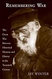 Remembering War: The Great War between Memory and History in the 20th Century