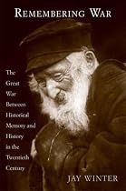 Remembering War: The Great War and Historical Memory in the 20th Century