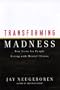Transforming Madness: New Lives For People Living With Mental Illness