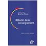 D�buter dans l'enseignement : T�moignages d'enseignants, conseils d'experts