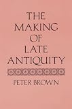 The Making of Late Antiquity (Carl Newell Jackson Lectures)