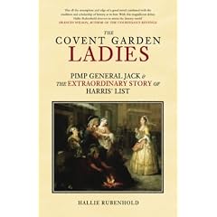 The Covent Garden Ladies: Pimp General Jack and the Extraordinary Story of Harris' List (Revealing History)