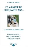Livres Oligothérapie - Et, à partir de 50 ans.... Se maintenir en bonne santé : homéopathie, phytothérapie, oligothérapie