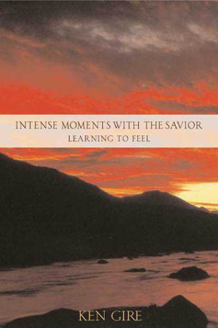 Intense Moments with the Savior - Learning to Feel, by Ken Gire