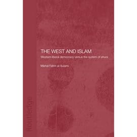 The West and Islam: Western Liberal Democracy Versus the System of Shura (Islamic Studies Series)