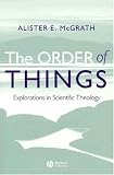 The Order of Things: Explorations in Scientific Theology