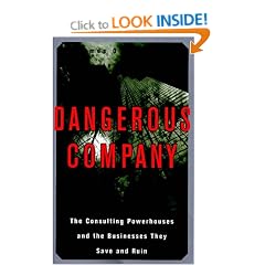 Dangerous Company: Consulting Powerhouses and the Companies They Save and Ruin